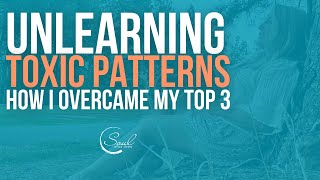 3 Toxic Patterns to Unlearn [upl. by Deerdre593]