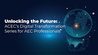 Unlocking the Future ACECs Digital Transformation Series for AEC Professionals [upl. by Alyahc154]