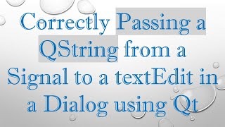 Correctly Passing a QString from a Signal to a textEdit in a Dialog using Qt [upl. by Lejeune]