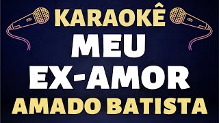 Karaokê  Amado Batista  Meu Ex Amor [upl. by Avrit]