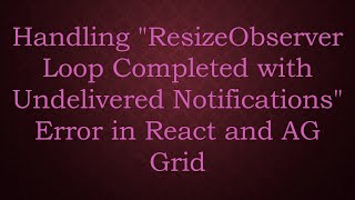 Handling quotResizeObserver Loop Completed with Undelivered Notificationsquot Error in React and AG Grid [upl. by Aplihs]