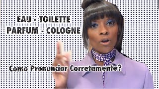 Como Pronunciar corretamente Eau Toilette Parfum Cologne [upl. by Eelaroc]