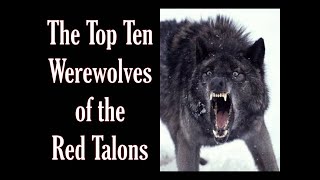 The Top Ten Werewolves of the Red Talons [upl. by Enna]