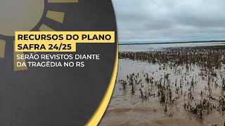 Recursos do plano safra 2425 serão revistos diante da tragédia no RS [upl. by Susejedesoj]