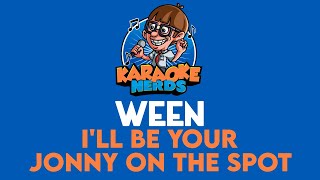 Ween  Ill Be Your Jonny On The Spot Karaoke [upl. by Lucais]