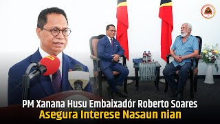 PM Xanana Husu Embaixadór Roberto Soares asegura Interese Nasaun nian [upl. by Nats]