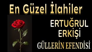 🌹İLAHİ🌹ERTUĞRUL ERKİŞİ  GÜLLERIN EFENDİSİ [upl. by Aicerg]