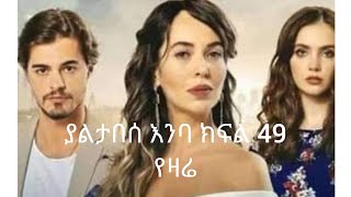 ያልታበሰ እንባ ክፍል 49 Yaltabese Enba 49 [upl. by Kennett]