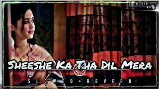 Sheeshe Ka Tha Dil Mera SlowedReverb Sad Lo fi Song [upl. by Lhok]