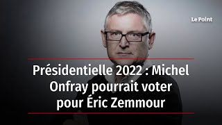 Présidentielle 2022  Michel Onfray pourrait voter pour Éric Zemmour [upl. by Iaht]