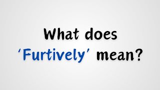 What does Furtively mean [upl. by Luht]