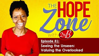 Seeing the Unseen Valuing the Overlooked  The Hope Zone with Dr B Podcast  Ep 81 [upl. by Adihsar]