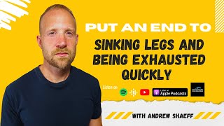 PODCAST Put An End To Sinking Legs And Being Exhausted Quickly with Andrew Shaeff [upl. by Norahs407]