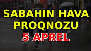 SABAHIN HAVA PROQNOZU 5 aprel 2024 Hava haqqinda [upl. by Torray]