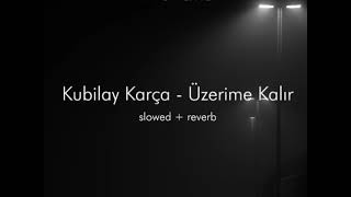 kubilay karça  üzerime kalır slowedreverb [upl. by Odelinda]