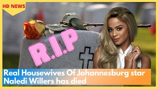 RIP Real Housewives Of Johannesburg star Naledi Willers has died [upl. by Ellenwahs]