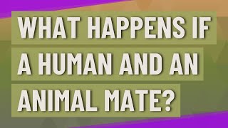 What happens if a human and an animal mate [upl. by Latnahc]