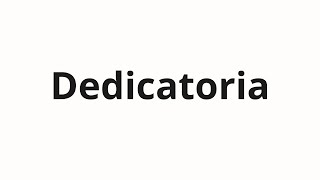 How to pronounce Dedicatoria [upl. by Lengel]