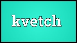 Kvetch Meaning [upl. by Eserahc]