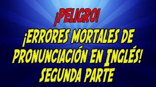 ¡PELIGRO Errorres mortales de pronunciación en inglés 2da ParteMuy importante que vea [upl. by Htiekram]