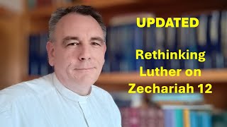 Rethinking Luther on Zechariah 12 UPDATED [upl. by Daberath]