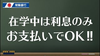 【常陽銀行教育ローン】 在学中は利息のみのお支払いでOK編 [upl. by Christmas]