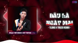 Đâu Là Ngày Mai Remix Tiktok  Tlong  Ngày Nào Là Ngày Tìm Lại Những Thứ Đánh MấtRemix Tiktok [upl. by Steddman]