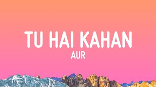 AUR  Tu hai kahan Lyrics [upl. by Wolfgram]