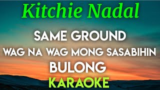 KITCHIE NADAL  SAME GROUND │ WAG NA WAG MONG SASABIHIN │ BULONG KARAOKE VERSION [upl. by Aekan]