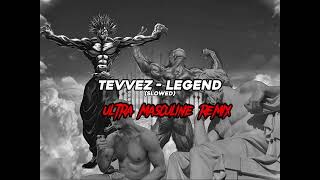 Tevvez  Legend slowed ULTRA MASCULINE REMIX [upl. by Nmutua181]