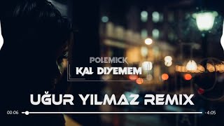 Polemick  Kal Diyemem Uğur Yılmaz Remix [upl. by Osterhus786]