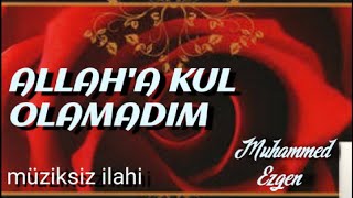 Müziksiz Sade ilahi ALLAHA KUL OLAMADIM  Muhammed Ezgen [upl. by Larimore]