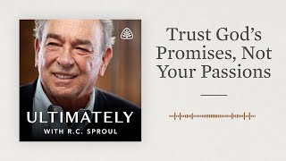 Trust God’s Promises Not Your Passions Ultimately with RC Sproul [upl. by Notfol]