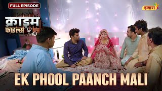 Ek Phool Paanch Mali  Crime Files  FULL EPISODE  नई कहानी  Ravi Kishan  Ishara [upl. by Sonitnatsok]