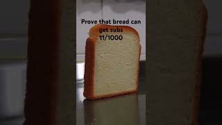 Prove bread can gain subs bread we at 11 now [upl. by Ietta126]