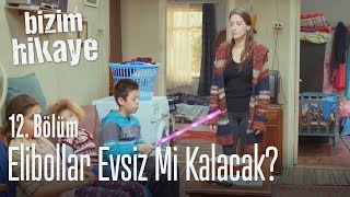 Elibollar evsiz mi kalacak  Bizim Hikaye 12 Bölüm [upl. by Toinette]