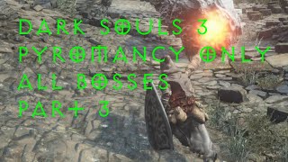 Dark Souls 3 Pyromancy Only All Bosses Part 3 [upl. by Gregrory]