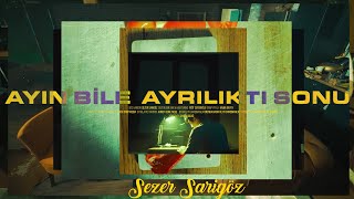 Sezer Sarıgöz  Ayın Bile Ayrılıktı Sonu [upl. by Honniball]