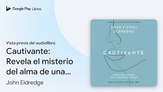 Cautivante Revela el misterio del alma de una… de John Eldredge · Vista previa del audiolibro [upl. by Barling]