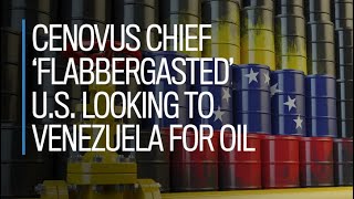 Cenovus chief flabbergasted US looking to Venezuela for oil [upl. by Adaha]