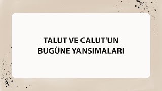 TALUT VE CALUTUN BUGÜNE YANSIMALARI [upl. by Gerstner]