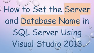 How to Set the Server and Database Name in SQL Server Using Visual Studio 2013 [upl. by Ladiv]