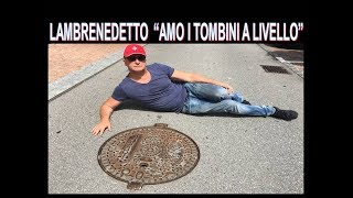 Lambrenedetto  amo i tombini a Livelli sono Tombinicista [upl. by Akehs540]