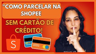 💸📱quotCOMO PARCELAR COMPRAS NA SHOPEE SEM CARTÃO DE CRÉDITOquot COMO COMPRAR PARCELADO NA SHOPEE [upl. by Mllly]