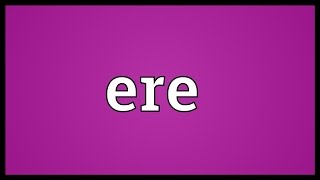 Ere Meaning [upl. by Ajtak]