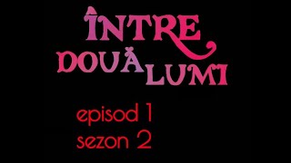 ÎNTRE DOUA LUMI  EPISOD 1 SEZON 2 OFFICIAL VIDEO [upl. by Eenram]