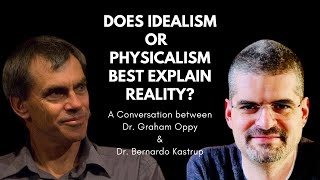 Does Physicalism or Idealism best explain reality Dr Graham Oppy and Dr Bernardo Kastrup [upl. by Pitchford]