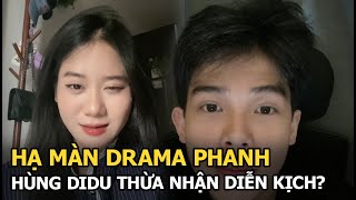 Hạ màn drama Phanh Hùng Didu thừa nhận diễn kịch [upl. by Azriel]