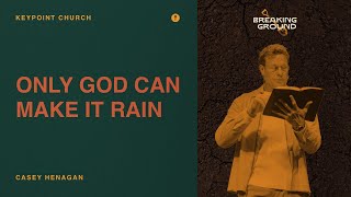 Breaking Ground Only God Can Make It Rain  Casey Henagan  KeypointChurch [upl. by Araek]