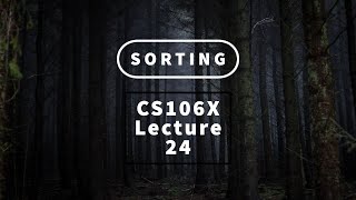 【Lecture 24  Sorting】CS106X Programming Abstractions in C Au 2017 [upl. by Enilada67]